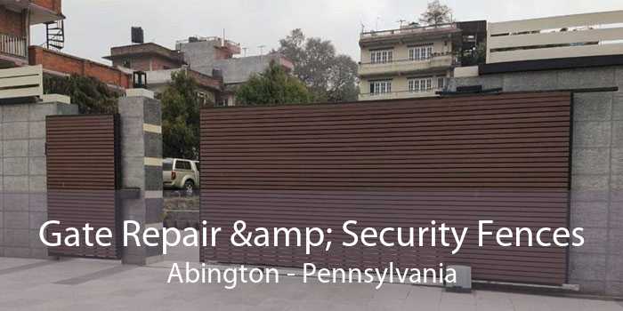 Gate Repair & Security Fences Abington - Pennsylvania